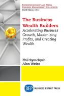 The Business Wealth Builders di Phil Symchych, Alan Weiss edito da Business Expert Press