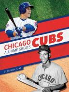 Chicago Cubs All-Time Greats di Brendan Flynn edito da PR BOX BOOKS