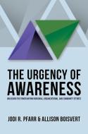 The Urgency of Awareness: Unlocking the Power Within Individual, Organizational, and Community Efforts di Jodi R. Pfarr, Allison Boisvert edito da MCP BOOKS