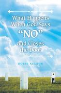 What Happens When God Says "No" and Closes the Door di Doris Nelson edito da Page Publishing Inc