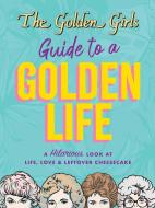 The Golden Girls Guide to a Golden Life di Editors of Thunder Bay Press edito da Thunder Bay Press