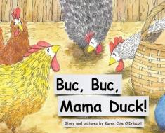 Buc Buc, Mama Duck! di Karen Cole O'Driscoll edito da LIGHTNING SOURCE INC