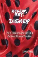 Ready. Set. Disney: Plan, Prepare And Save Big On Your Disney Vacation! di Chuck Hagy edito da LIGHTNING SOURCE INC