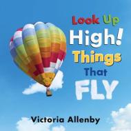 Look Up High! Things That Fly di Victoria Allenby edito da PAJAMA PR