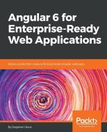 Angular 6 for Enterprise-Ready Web Applications di Doguhan Uluca edito da PACKT PUB