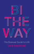 Bi the Way: The Bisexual Guide to Life di Lois Shearing edito da JESSICA KINGSLEY PUBL INC