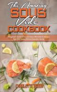 The Amazing Sous Vide Cookbook di Charlotte Green edito da Charlotte Green