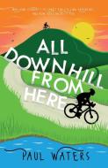 All Downhill From Here di Paul Waters edito da Balance Health and Fitness Limited