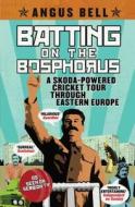Batting on the Bosphorus: A Skoda-Powered Cricket Tour Through Eastern Europe di Angus Bell edito da CANONGATE BOOKS