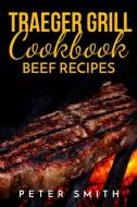 TRAEGER GRILL COOBOOK BEEF RECIPES di Peter Smith edito da Andre Paolin