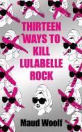 Thirteen Ways to Kill Lulabelle Rock di Maud Woolf edito da ANGRY ROBOT