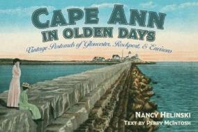 Cape Ann in Olden Days: Vintage Postcards of Gloucester, Rockport, and Environs di Nancy Helinski edito da COMMONWEALTH ED (MA)