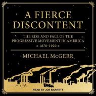 A Fierce Discontent: The Rise and Fall of the Progressive Movement in America, 1870-1920 di Michael McGerr edito da Tantor Audio