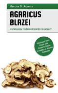 Agaricus blazei - Un Nouveau Traitement contre le cancer? di Marcus D. Adams edito da Books on Demand