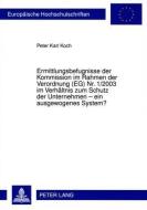 Ermittlungsbefugnisse der Kommission im Rahmen der Verordnung (EG) Nr. 1/2003 im Verhältnis zum Schutz der Unternehmen - di Peter Karl Koch edito da Lang, Peter GmbH