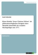 Klaus Kinskis "Jesus Christus Erlöser" als phänomenologisches Ereignis eines Skandals innerhalb des sozialen Machtgefüge di Sarah Schneider edito da GRIN Verlag