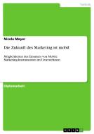 Die Zukunft des Marketing ist mobil di Nicole Meyer edito da GRIN Publishing