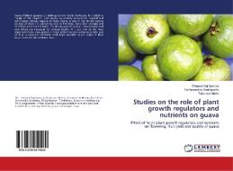 Studies on the role of plant growth regulators and nutrients on guava di Thirumal Raj Sannasi, Parthasarathy Seethapathy, Rajkumar Muthu edito da LAP Lambert Academic Publishing