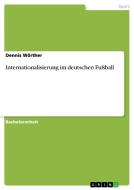 Internationalisierung im deutschen Fußball di Dennis Wörther edito da GRIN Verlag