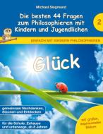 Glück - Die besten 44 Fragen zum Philosophieren mit Kindern und Jugendlichen di Michael Siegmund edito da Books on Demand