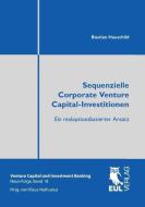 Sequenzielle Corporate Venture Capital-Investitionen di Bastian Hauschild edito da Josef Eul Verlag GmbH