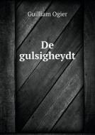 De Gulsigheydt di Guilliam Ogier edito da Book On Demand Ltd.