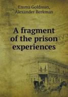A Fragment Of The Prison Experiences di Emma Goldman, Alexander Berkman edito da Book On Demand Ltd.