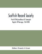 Scottish Record Society; Parish Of Holyroodhouse Or Canongate Register Of Marriages, 1564-1800 edito da Alpha Editions