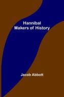 Hannibal; Makers of History di Jacob Abbott edito da Alpha Editions