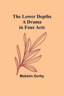 The Lower Depths di Maksim Gorky edito da Alpha Editions