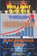 BRILLIANT SUCCESS Through BURNING DESIRE Of SUBCONSCIOUS MIND di Isaac Zahid Isaac edito da Independently Published