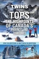 Twins to the Tops The Highpoints of Canada's Provinces and Territories di Eric Gilbertson, Matthew Gilbertson edito da AUTHORHOUSE