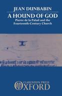 A Hound of God: Pierre de la Palud and the Fourteenth-Century Church di Jean Dunbabin edito da OXFORD UNIV PR
