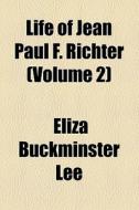 Life Of Jean Paul F. Richter di Eliza Buckminster Lee edito da General Books Llc