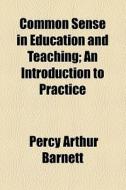 Common Sense In Education And Teaching (1899) di Percy Arthur Barnett edito da General Books Llc