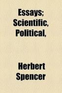 Essays, Scientific, Political, And Speculative (1891) di Herbert Spencer edito da General Books Llc