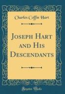 Joseph Hart and His Descendants (Classic Reprint) di Charles Coffin Hart edito da Forgotten Books