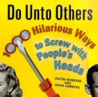 Do Unto Others: 1,000 Hilarious Ways to Screw with People's Heads di Justin Heimberg edito da St. Martin's Press