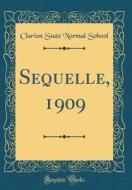 Sequelle, 1909 (Classic Reprint) di Clarion State Normal School edito da Forgotten Books
