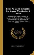 Rome Au Siècle d'Auguste, Ou, Voyage d'Un Gaulois À Rome: À l'Époque Du Règne d'Auguste Et Pendant Une Partie Du Règne d di Louis Charles Dezobry edito da WENTWORTH PR