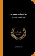Greeks And Goths di Isaac Taylor edito da Franklin Classics Trade Press