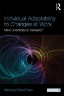 Individual Adaptability to Changes at Work di David Chan edito da Routledge