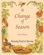 A Change of Season - Growing Food to Survive di Denese Sheree edito da Denese Sheree