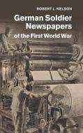 German Soldier Newspapers of the First World War di Robert L. Nelson edito da Cambridge University Press