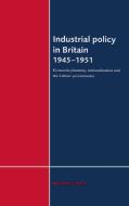 Industrial Policy in Britain 1945-1951 di Martin Chick edito da Cambridge University Press