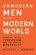 Unmodern Men in the Modern World di Michael J. Mazarr edito da Cambridge University Press