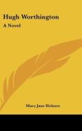 Hugh Worthington: A Novel di MARY JANE HOLMES edito da Kessinger Publishing