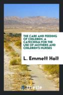 The Care and Feeding of Children di L. Emmett Holt edito da Trieste Publishing