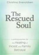 The Rescued Soul: The Writing Journey for the Healing of Incest and Family Betrayal di Christina Enevoldsen edito da Overcoming Sexual Abuse