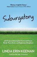 Suburgatory: Life Trapped Among the Manicured Moms, Barely There Dads, and Nightmare Neighbors di Linda Erin Keenan edito da SKIRT